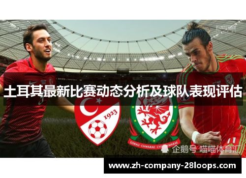土耳其最新比赛动态分析及球队表现评估 土耳其最新比赛动态分析及球队表现评估