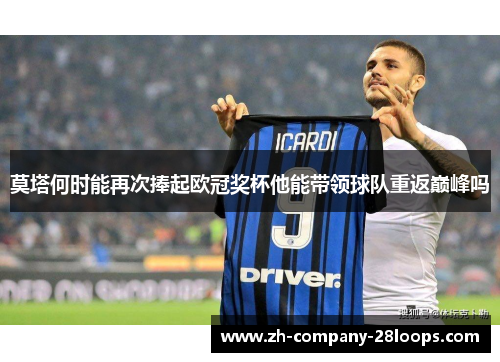 莫塔何时能再次捧起欧冠奖杯他能带领球队重返巅峰吗