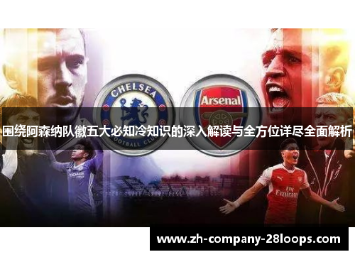 围绕阿森纳队徽五大必知冷知识的深入解读与全方位详尽全面解析 围绕阿森纳队徽五大必知冷知识的深入解读与全方位详尽全面解析