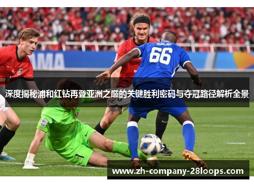 深度揭秘浦和红钻再登亚洲之巅的关键胜利密码与夺冠路径解析全景 深度揭秘浦和红钻再登亚洲之巅的关键胜利密码与夺冠路径解析全景
