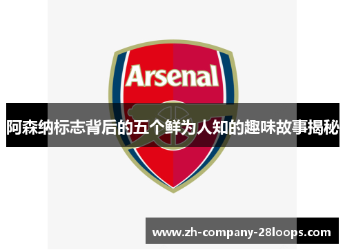 阿森纳标志背后的五个鲜为人知的趣味故事揭秘 阿森纳标志背后的五个鲜为人知的趣味故事揭秘