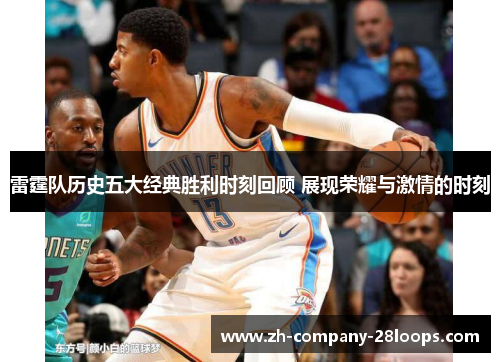 雷霆队历史五大经典胜利时刻回顾 展现荣耀与激情的时刻 雷霆队历史五大经典胜利时刻回顾 展现荣耀与激情的时刻