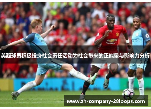 英超球员积极投身社会责任活动为社会带来的正能量与影响力分析