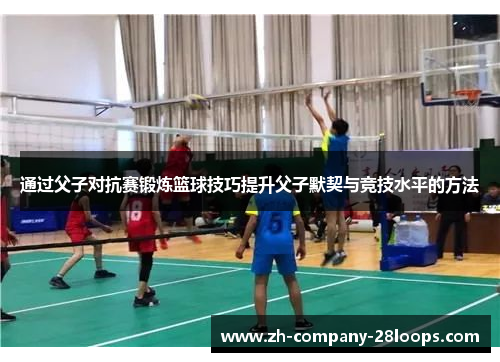 通过父子对抗赛锻炼篮球技巧提升父子默契与竞技水平的方法