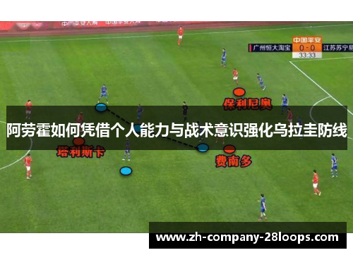 阿劳霍如何凭借个人能力与战术意识强化乌拉圭防线