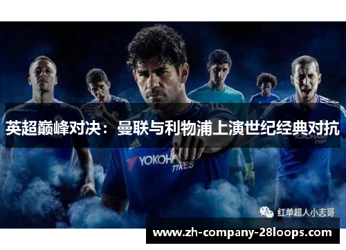 英超巅峰对决:曼联与利物浦上演世纪经典对抗 英超巅峰对决:曼联与利物浦上演世纪经典对抗