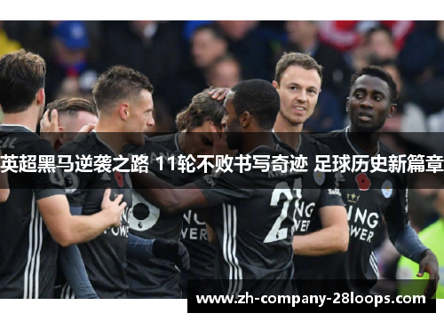 英超黑马逆袭之路 11轮不败书写奇迹 足球历史新篇章