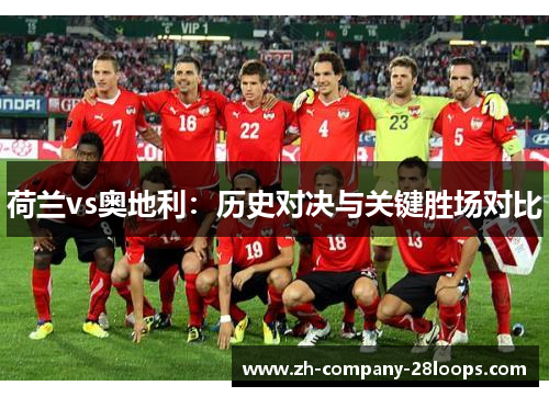 荷兰vs奥地利:历史对决与关键胜场对比 荷兰vs奥地利:历史对决与关键胜场对比