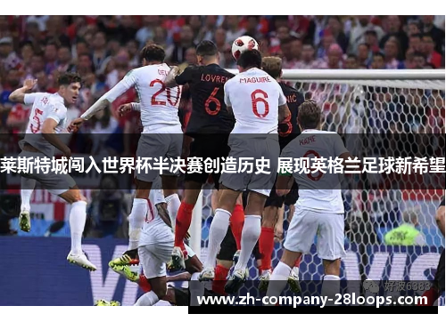 莱斯特城闯入世界杯半决赛创造历史 展现英格兰足球新希望