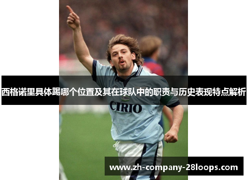 西格诺里具体踢哪个位置及其在球队中的职责与历史表现特点解析