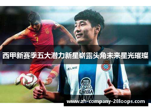 西甲新赛季五大潜力新星崭露头角未来星光璀璨