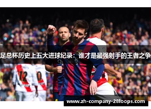 足总杯历史上五大进球纪录:谁才是最强射手的王者之争 足总杯历史上五大进球纪录:谁才是最强射手的王者之争