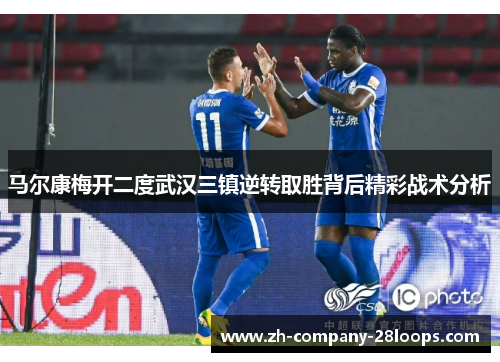 马尔康梅开二度武汉三镇逆转取胜背后精彩战术分析