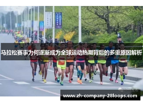 马拉松赛事为何逐渐成为全球运动热潮背后的多重原因解析