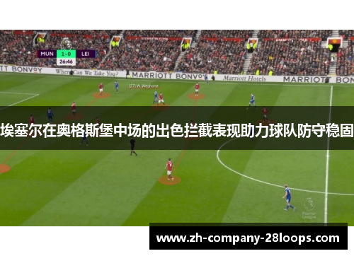 埃塞尔在奥格斯堡中场的出色拦截表现助力球队防守稳固